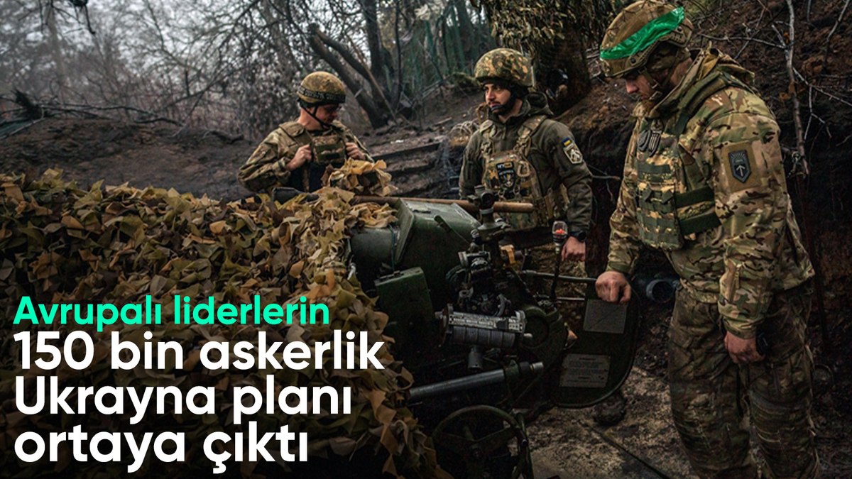 Avrupa’nın Ukrayna planı: 150 bin asker gönderilebilir