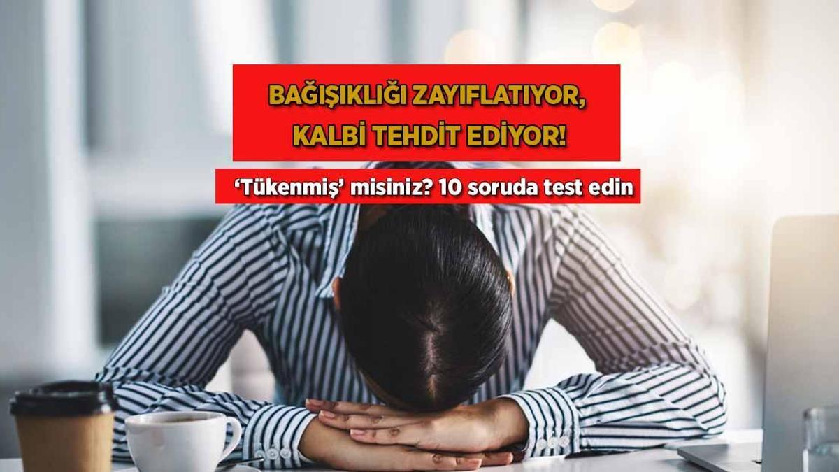 Bağışıklığı zayıflatıyor, kalbi tehdit ediyor! ‘Tükenmiş’ misiniz? 10 soruda test edin